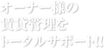 オーナー様の賃貸管理をトータルサポート!!